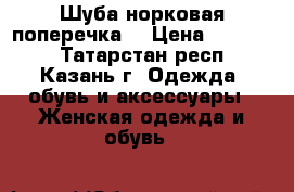 Шуба норковая поперечка  › Цена ­ 30 000 - Татарстан респ., Казань г. Одежда, обувь и аксессуары » Женская одежда и обувь   